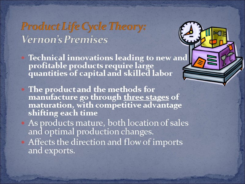 Product Life Cycle Theory: Vernon’s Premises Technical innovations leading to new and profitable products